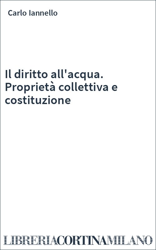 Il diritto all'acqua. Proprietà collettiva e costituzione