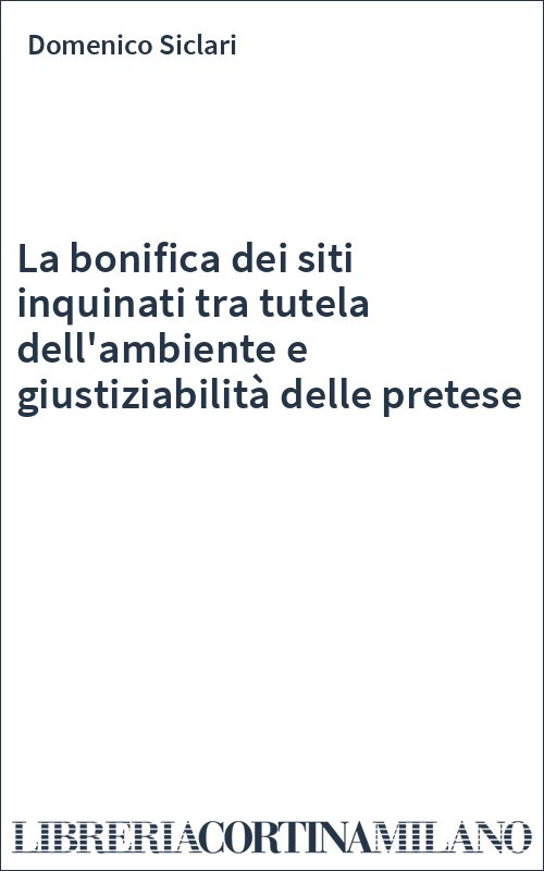 La bonifica dei siti inquinati tra tutela dell'ambiente e giustiziabilità delle pretese