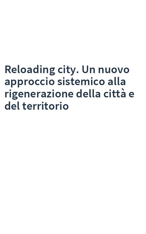 Reloading city. Un nuovo approccio sistemico alla rigenerazione della città e del territorio