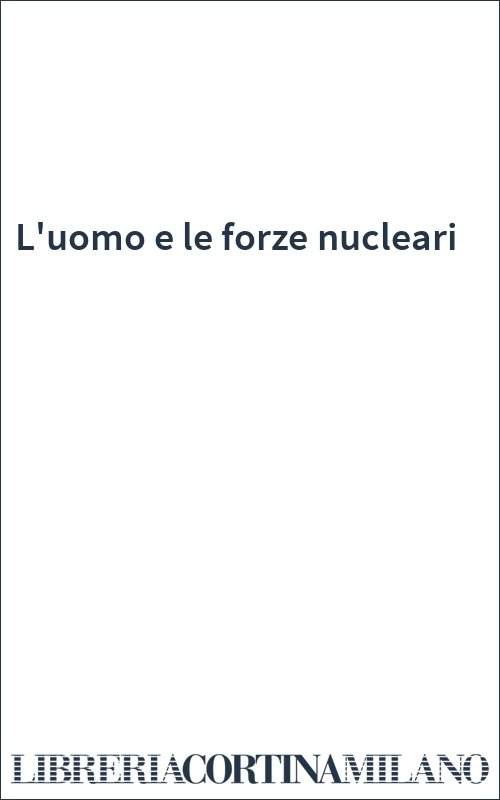 L'uomo e le forze nucleari