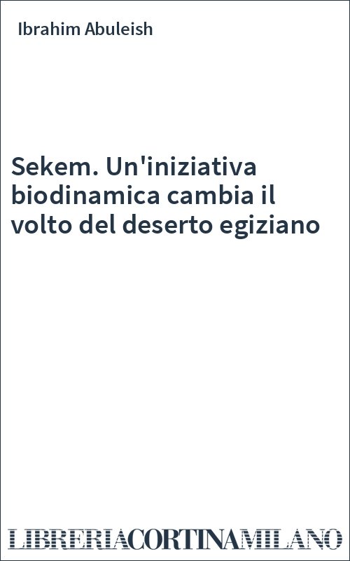 Sekem. Un'iniziativa biodinamica cambia il volto del deserto egiziano