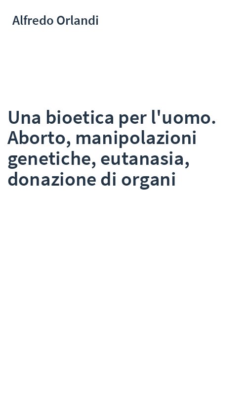 Una bioetica per l'uomo. Aborto, manipolazioni genetiche, eutanasia, donazione di organi