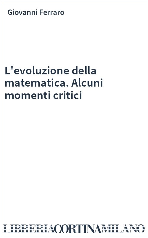L'evoluzione della matematica. Alcuni momenti critici