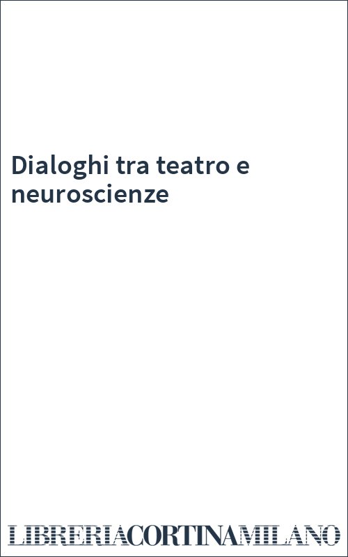 Dialoghi tra teatro e neuroscienze