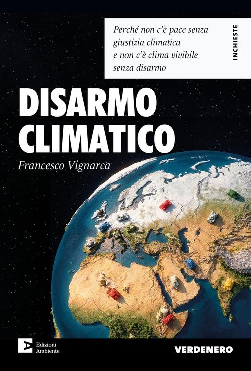 Disarmo climatico. Perché non c'è pace senza giustizia climatica e non c'è clima vivibile senza disarmo
