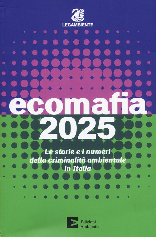 Ecomafia 2025. Le storie e i numeri della criminalità ambientale in Italia