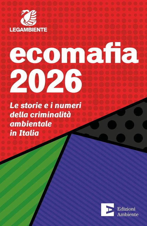 Ecomafia 2026. Le storie e i numeri della criminalità ambientale in Italia