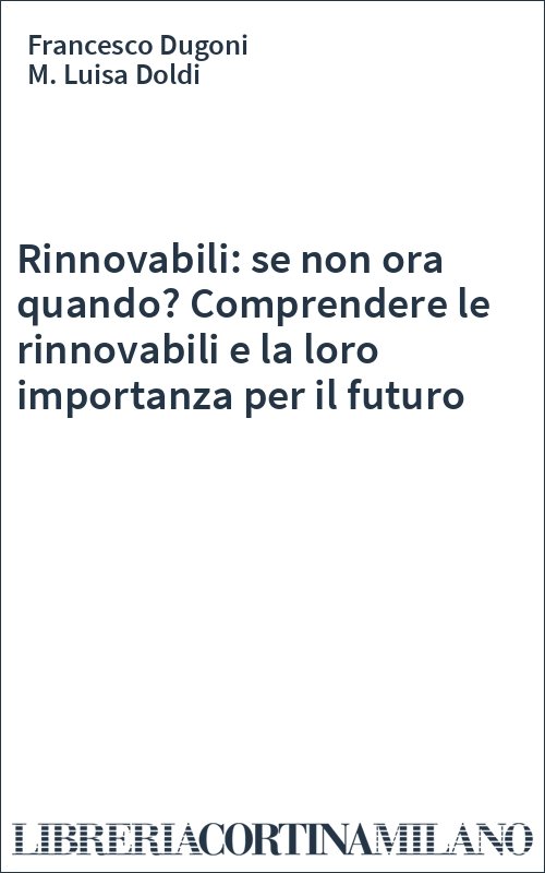 Rinnovabili: se non ora quando? Comprendere le rinnovabili e la loro importanza per il futuro