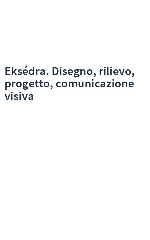 Eksédra. Disegno, rilievo, progetto, comunicazione visiva