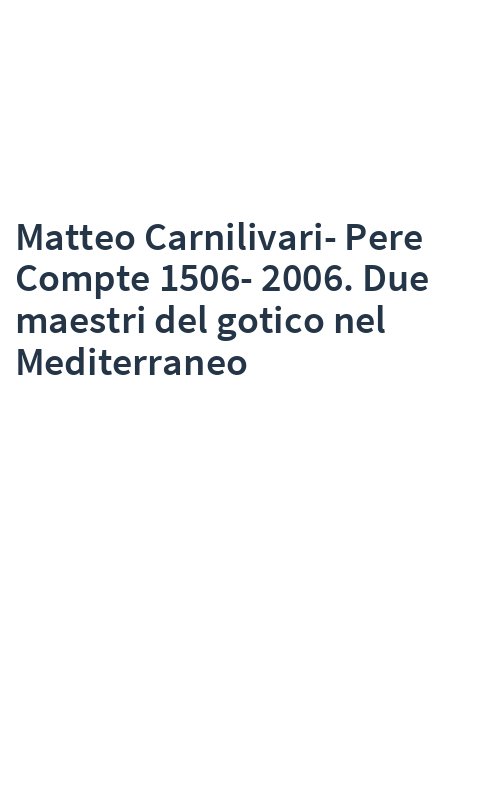 Matteo Carnilivari-Pere Compte 1506-2006. Due maestri del gotico nel Mediterraneo