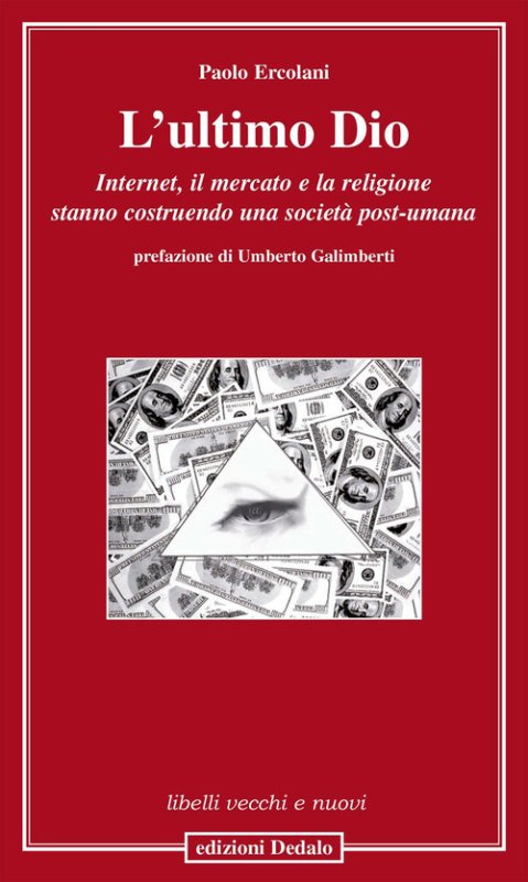L'ultimo Dio. Internet, il mercato e la religione stanno costruendo una società post-umana
