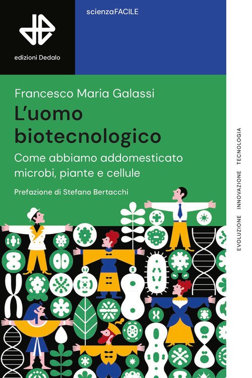 L'uomo biotecnologico. Come abbiamo addomesticato microbi, piante e cellule