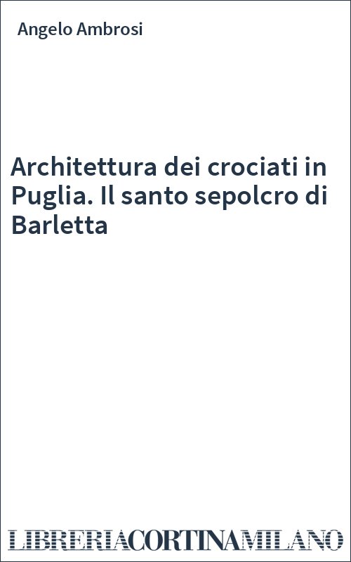 Architettura dei crociati in Puglia. Il santo sepolcro di Barletta