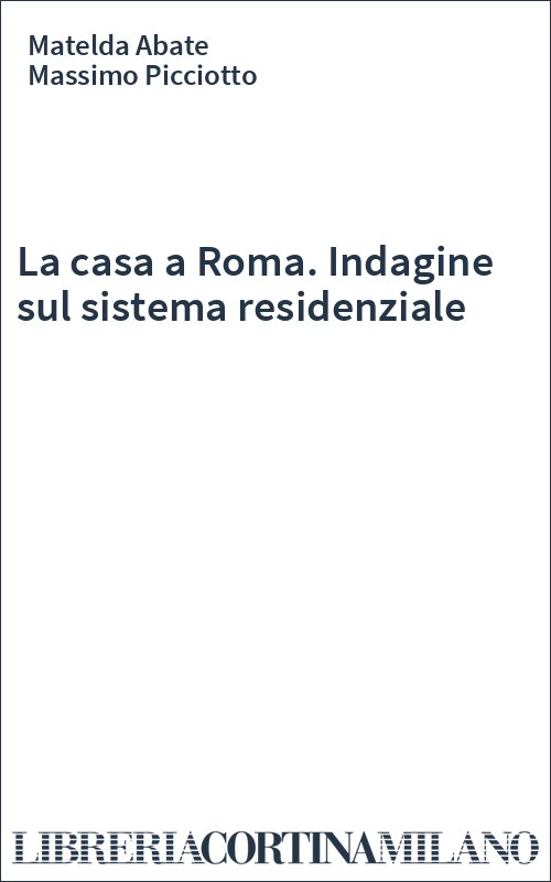 La casa a Roma. Indagine sul sistema residenziale