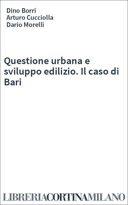 Questione urbana e sviluppo edilizio. Il caso di Bari