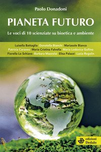 Pianeta futuro. Le voci di 10 scienziate su bioetica e ambiente