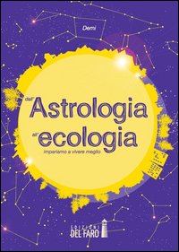 Dall'astrologia all'ecologia. Impariamo a vivere meglio
