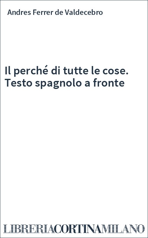 Il perché di tutte le cose. Testo spagnolo a fronte