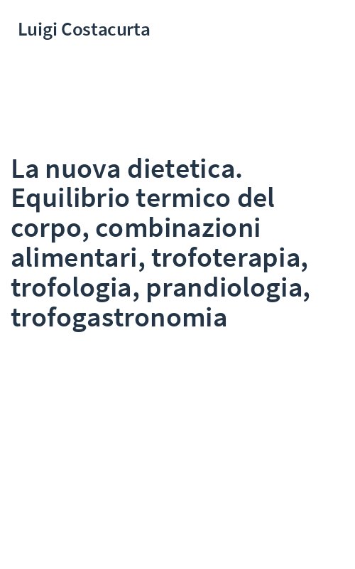 La nuova dietetica. Equilibrio termico del corpo, combinazioni alimentari, trofoterapia, trofologia, prandiologia, trofogastronomia