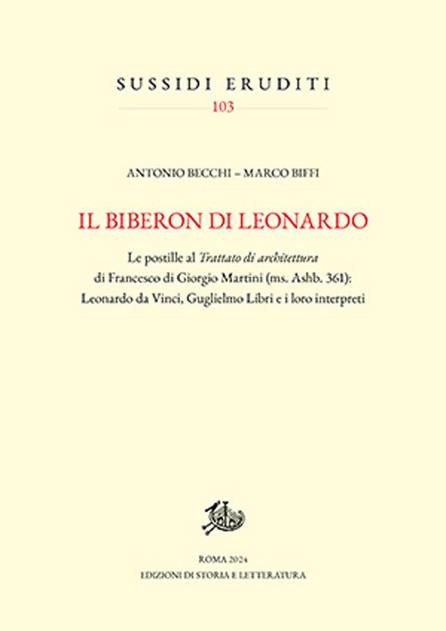 Il biberon di Leonardo. Le postille al «Trattato di architettura» di Francesco di Giorgio Martini (ms. Ashb. 361): Leonardo da Vinci, Guglielmo Libri e i loro interpreti
