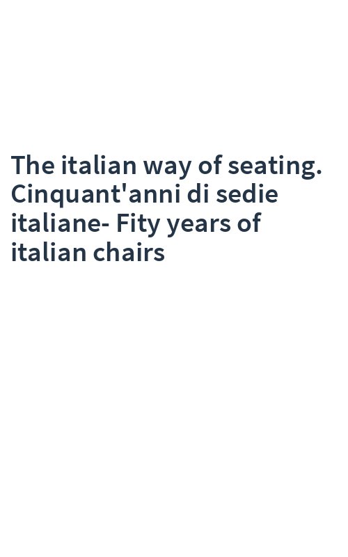 The italian way of seating. Cinquant'anni di sedie italiane-Fity years of italian chairs