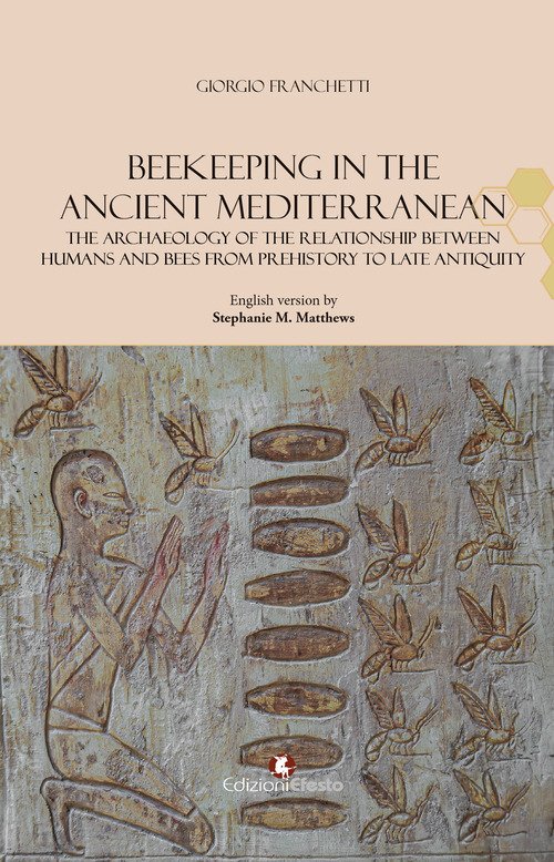Beekeeping in the Ancient Mediterranean. The archaeology of the relationship between humans and bees from Prehistory to Late Antiquity