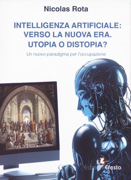 Intelligenza artificiale: verso la nuova era. Utopia o distopia? Un nuovo paradigma per l'occupazione