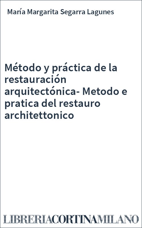 Método y práctica de la restauración arquitectónica-Metodo e pratica del restauro architettonico