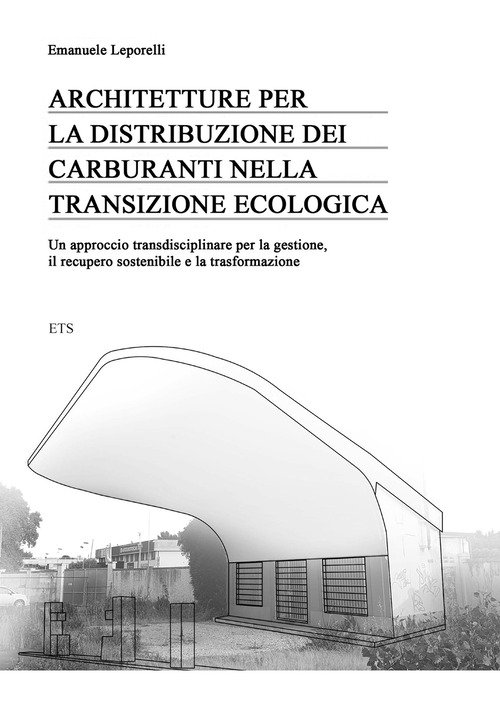 Architetture per la distribuzione dei carburanti nella transizione ecologica. Un approccio transdisciplinare per la gestione, il recupero sostenibile e la trasformazione