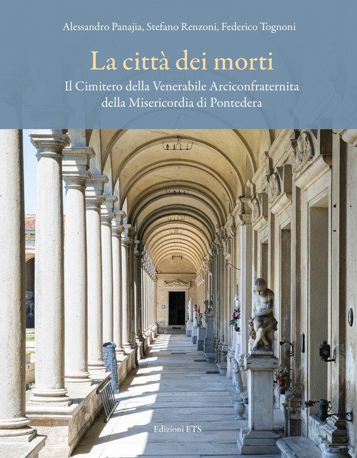 La città dei morti. Il Cimitero della Venerabile Arciconfraternita della Misericordia di Pontedera