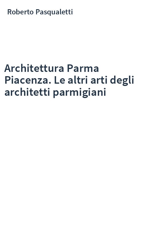 Architettura Parma Piacenza. Le altri arti degli architetti parmigiani