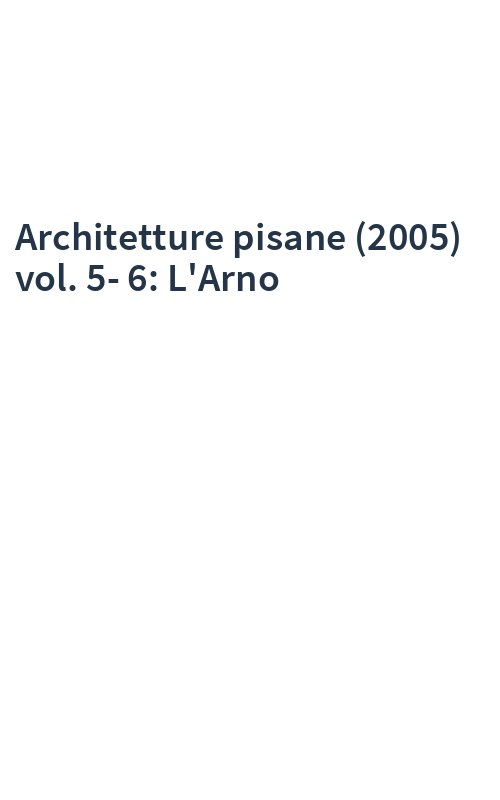Architetture pisane (2005) vol. 5-6: L'Arno