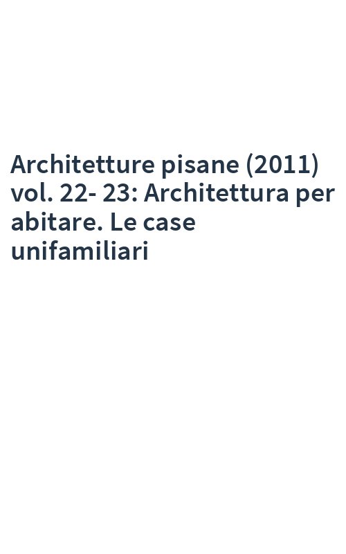 Architetture pisane (2011) vol. 22-23: Architettura per abitare. Le case unifamiliari