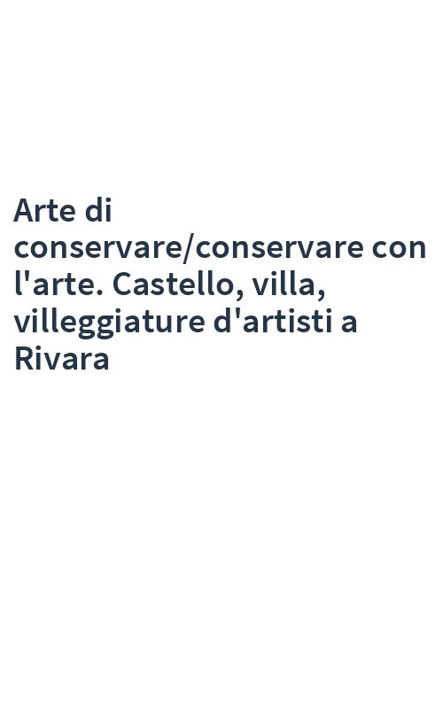 Arte di conservare/conservare con l'arte. Castello, villa, villeggiature d'artisti a Rivara