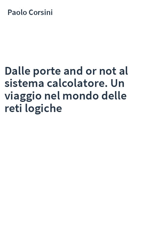 Dalle porte and or not al sistema calcolatore. Un viaggio nel mondo delle reti logiche