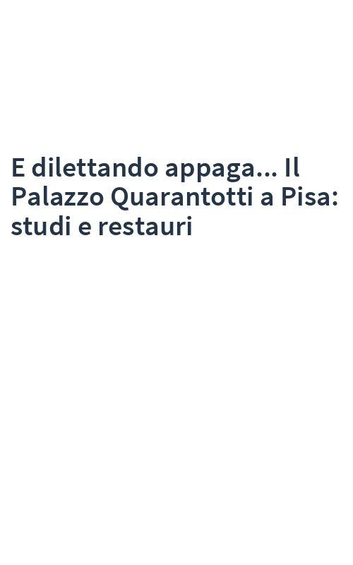 E dilettando appaga... Il Palazzo Quarantotti a Pisa: studi e restauri