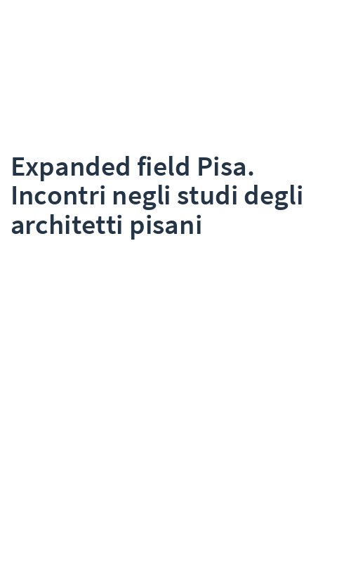Expanded field Pisa. Incontri negli studi degli architetti pisani