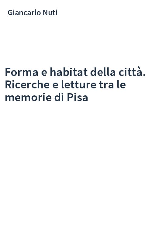 Forma e habitat della città. Ricerche e letture tra le memorie di Pisa