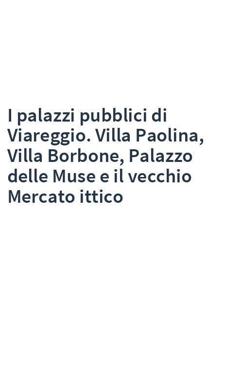 I palazzi pubblici di Viareggio. Villa Paolina, Villa Borbone, Palazzo delle Muse e il vecchio Mercato ittico