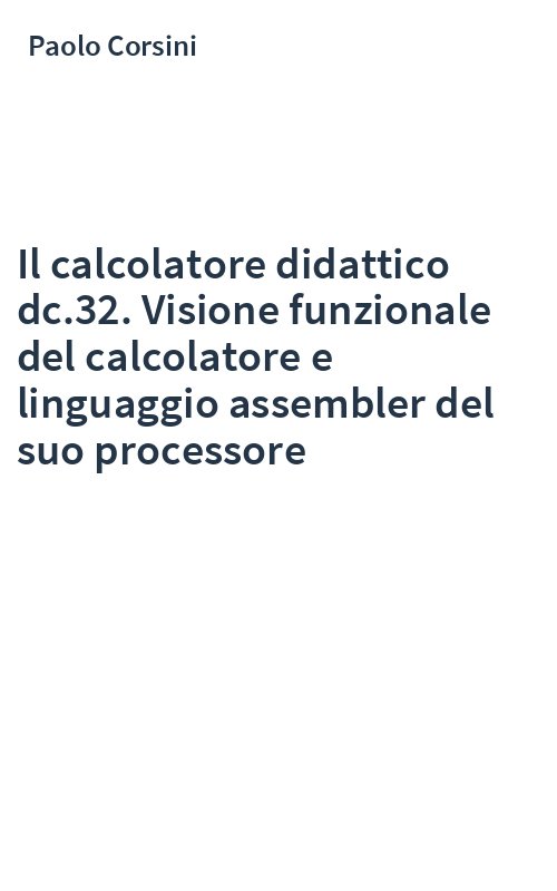 Il calcolatore didattico dc.32. Visione funzionale del calcolatore e linguaggio assembler del suo processore