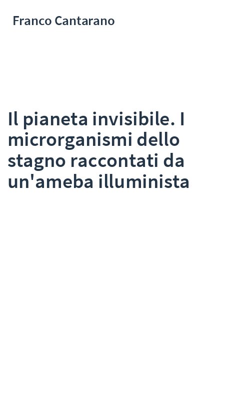 Il pianeta invisibile. I microrganismi dello stagno raccontati da un'ameba illuminista