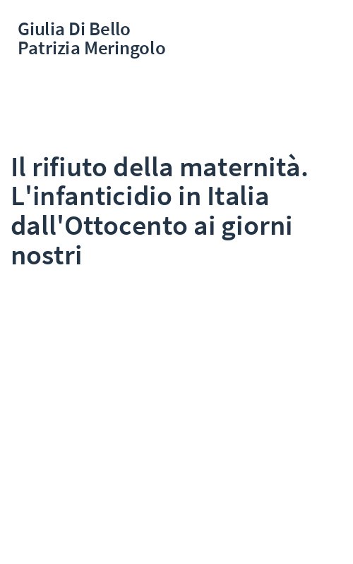 Il rifiuto della maternità. L'infanticidio in Italia dall'Ottocento ai giorni nostri