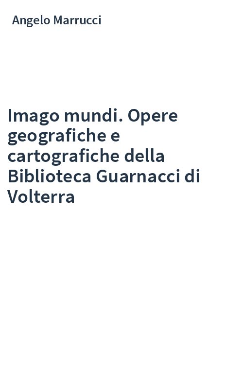 Imago mundi. Opere geografiche e cartografiche della Biblioteca Guarnacci di Volterra