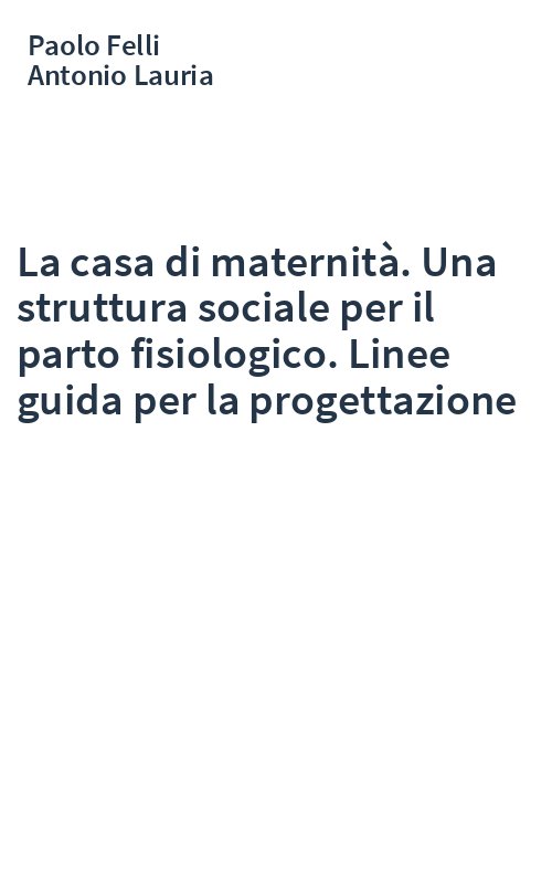 La casa di maternità. Una struttura sociale per il parto fisiologico. Linee guida per la progettazione