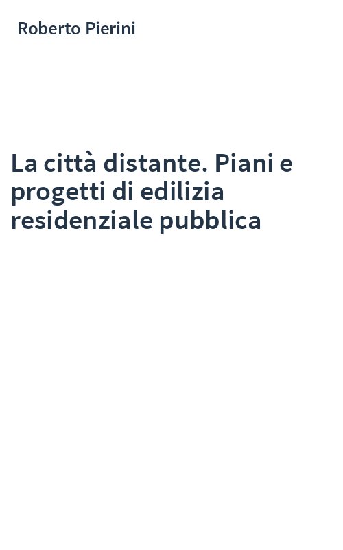 La città distante. Piani e progetti di edilizia residenziale pubblica
