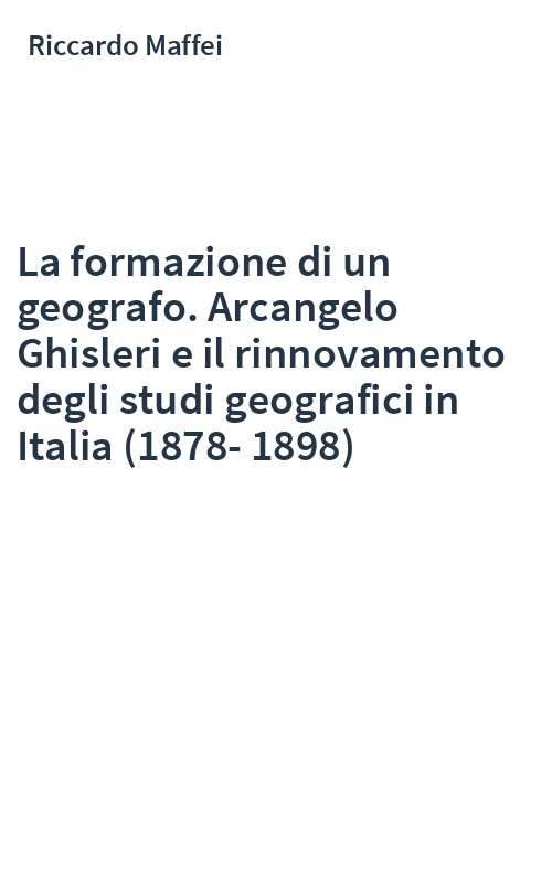 La formazione di un geografo. Arcangelo Ghisleri e il rinnovamento degli studi geografici in Italia (1878-1898)