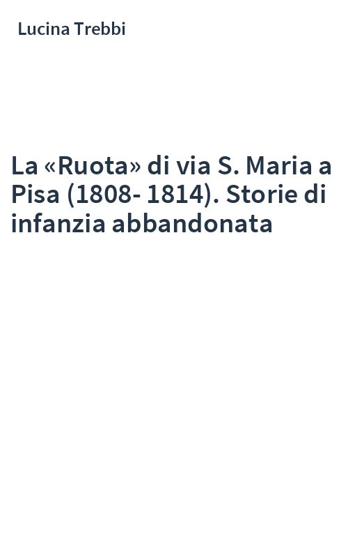 La «Ruota» di via S. Maria a Pisa (1808-1814). Storie di infanzia abbandonata