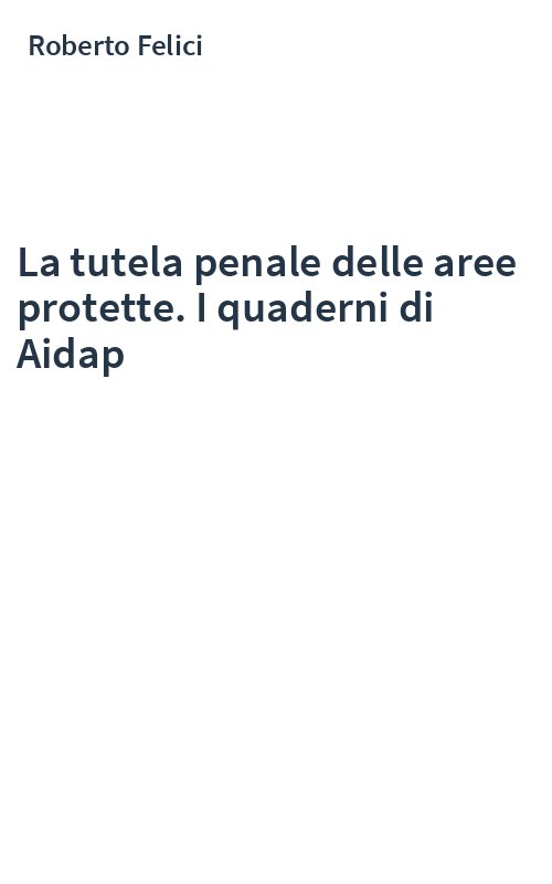 La tutela penale delle aree protette. I quaderni di Aidap