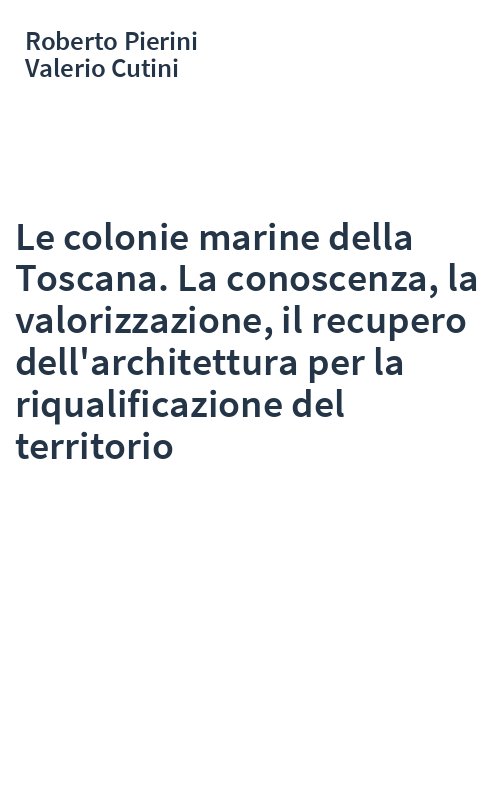 Le colonie marine della Toscana. La conoscenza, la valorizzazione, il recupero dell'architettura per la riqualificazione del territorio