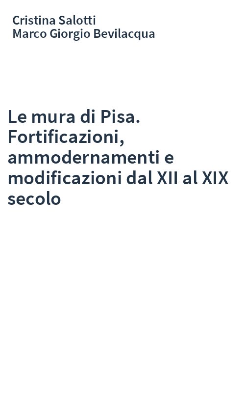 Le mura di Pisa. Fortificazioni, ammodernamenti e modificazioni dal XII al XIX secolo